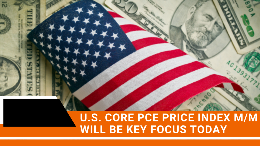 The US Core PCE price index m/m will be the key focus for today