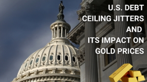 The US debt ceiling jitters and its impact on the Gold Prices