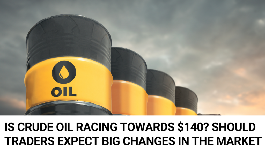 Is crude oil racing towards $140? Should traders expect big changes in the market?
