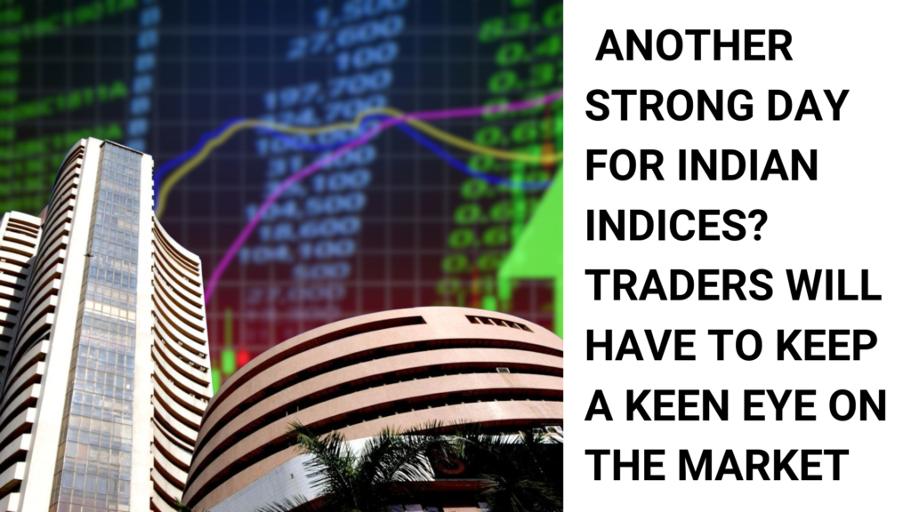 Another strong day for Indian indices? Traders will have to keep a keen eye on the market