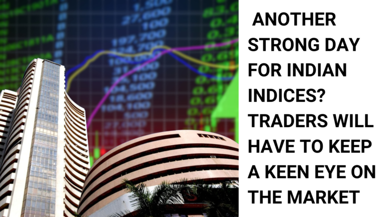 Another strong day for Indian indices? Traders will have to keep an eye on the market?