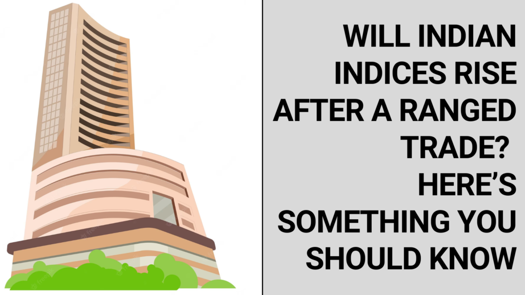 Will Indian indices rise after a ranged trade? here's something you should know