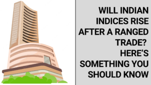 Will Indian indices rise after a ranged trade? here's something you should know