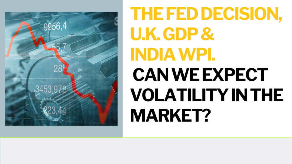 The FED Decision UK, GDP & Indian WPI. Can we expect volatility in the market?