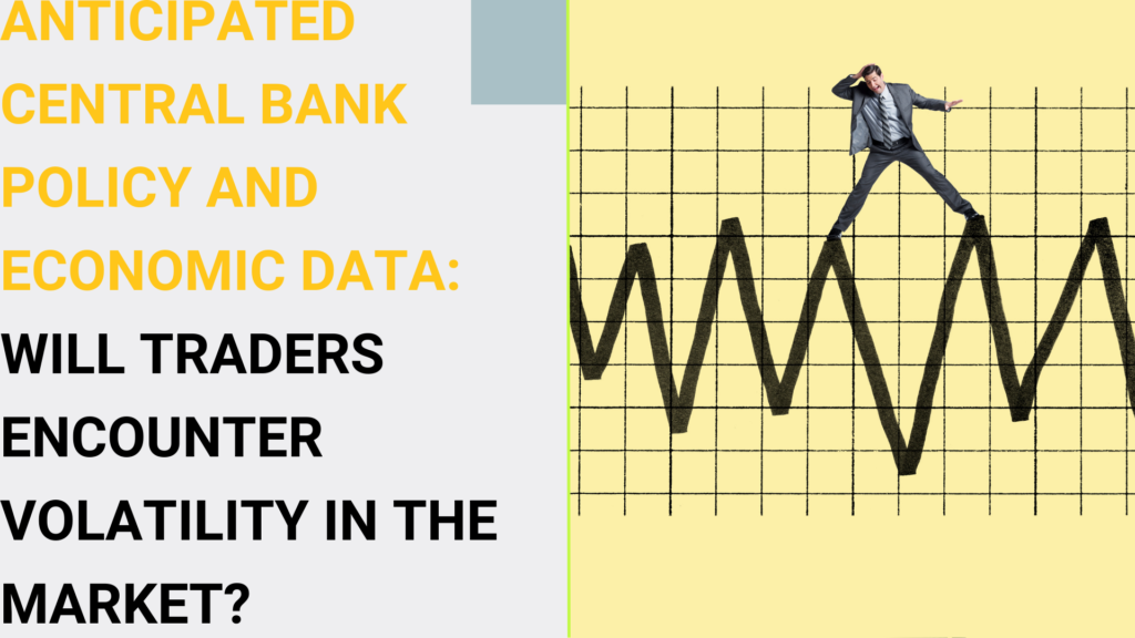 Anticipated central bank policy and economic data:  will traders encounter volatility in the market?