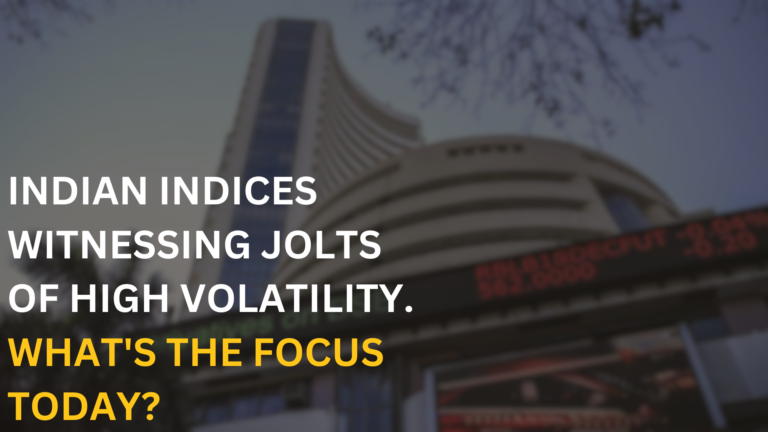 Indian Indices witnesses jolts of high volatility.