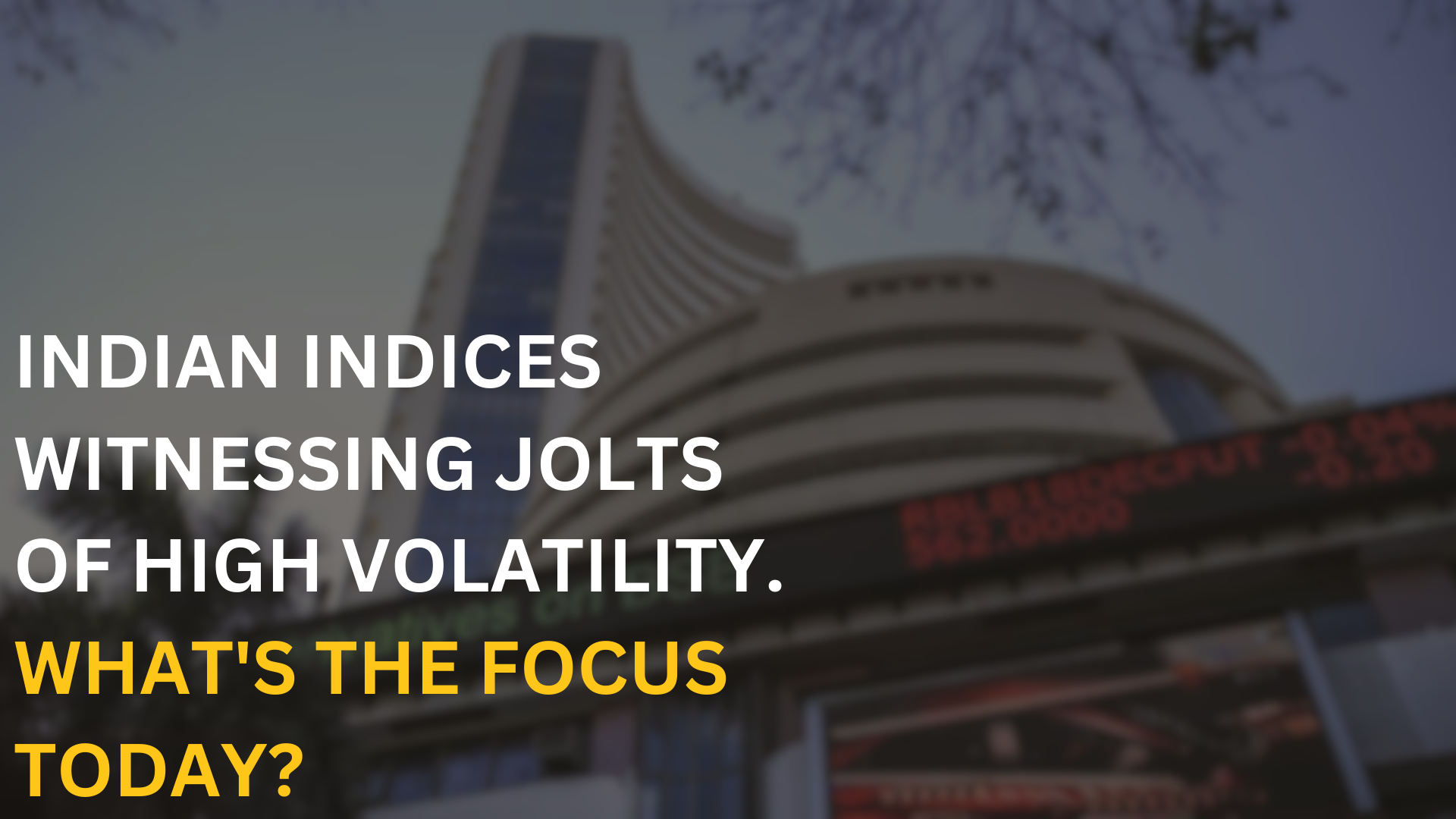 Indian Indices witnesses jolts of high volatility.