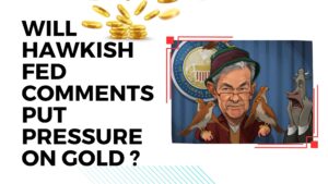 Will Hawkish FED Comments Put pressure on gold?