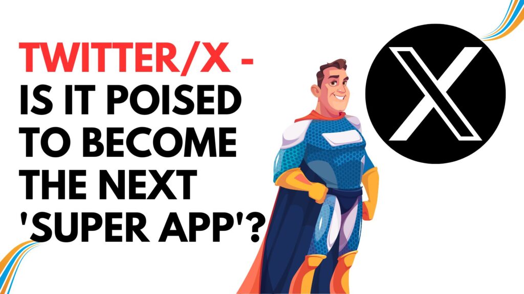 Twitter/X - Is it Poised to Become the Next 'Super App'?