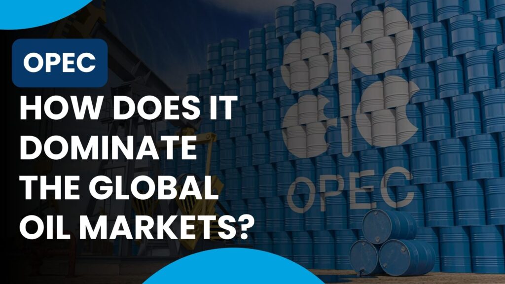OPEC - How does it dominate the Global Oil Markets?