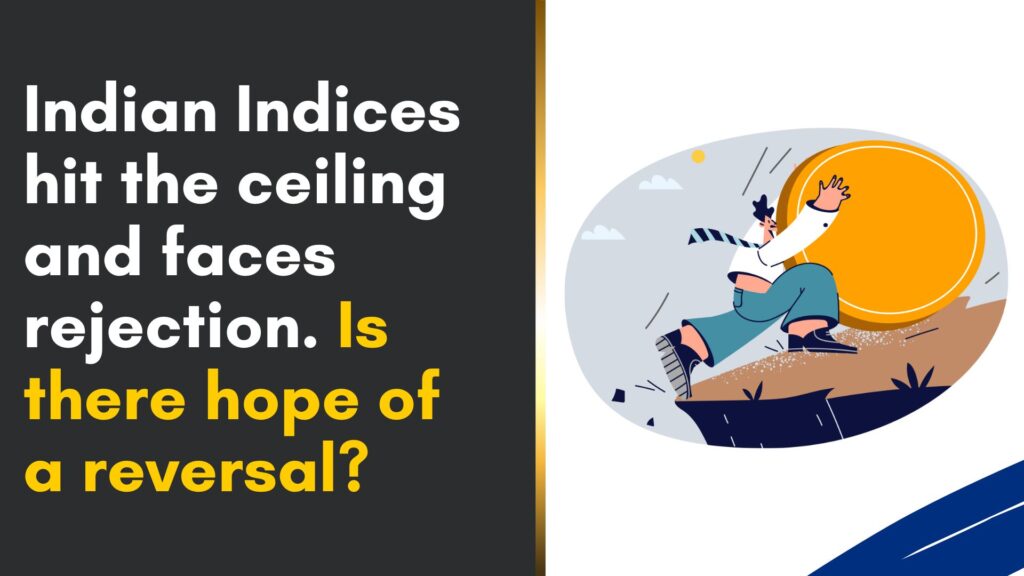 Indian Indices hit the ceiling and face rejection. Is there hope of a reversal?