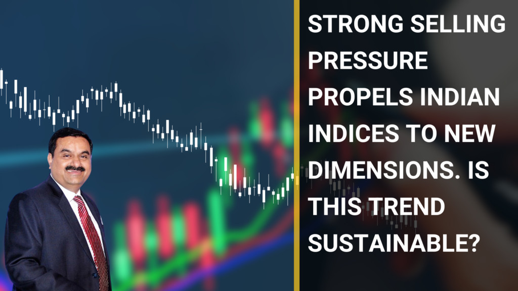  Strong Selling Pressure Propels Indian Indices to New Dimensions. Is this Trend Sustainable?
