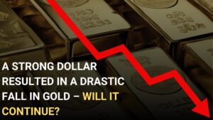 A strong dollar resulted in a drastic fall in gold. Will it continue?