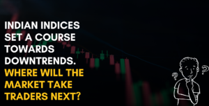 Indian indices set a course towards downtrends. Where will the market take traders next?