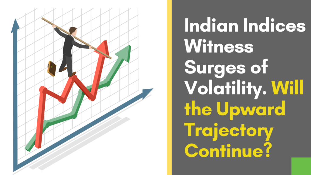 Indian Indices witness surges of volatility. Will the upward trajectory continue?