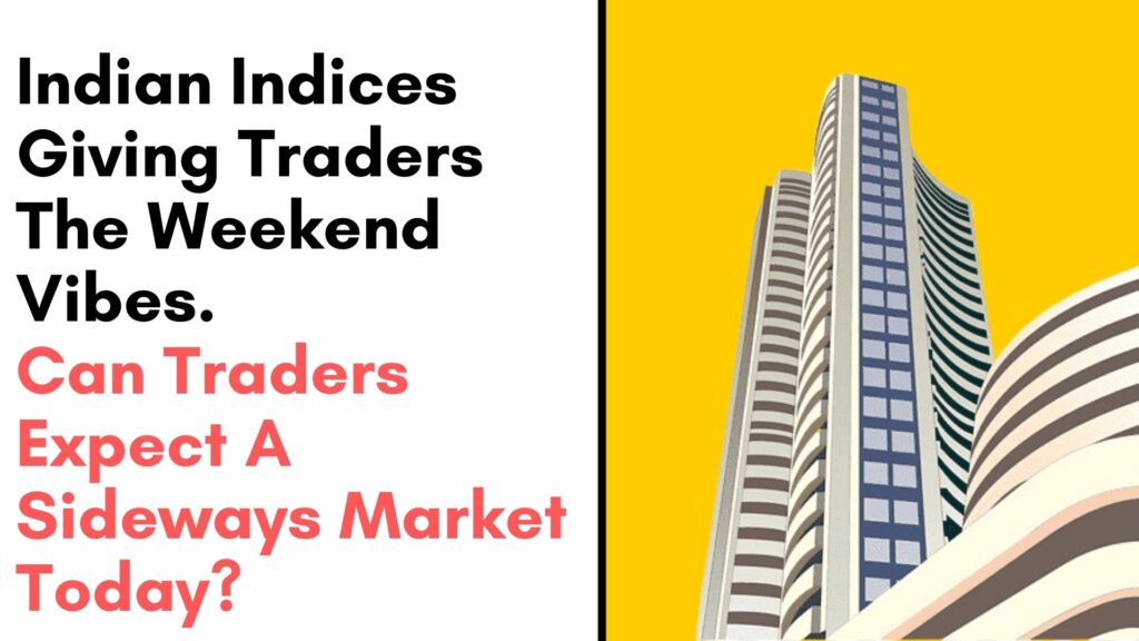 Indian Indices giving traders the weekend vibes. Can traders expect a sideways market today?