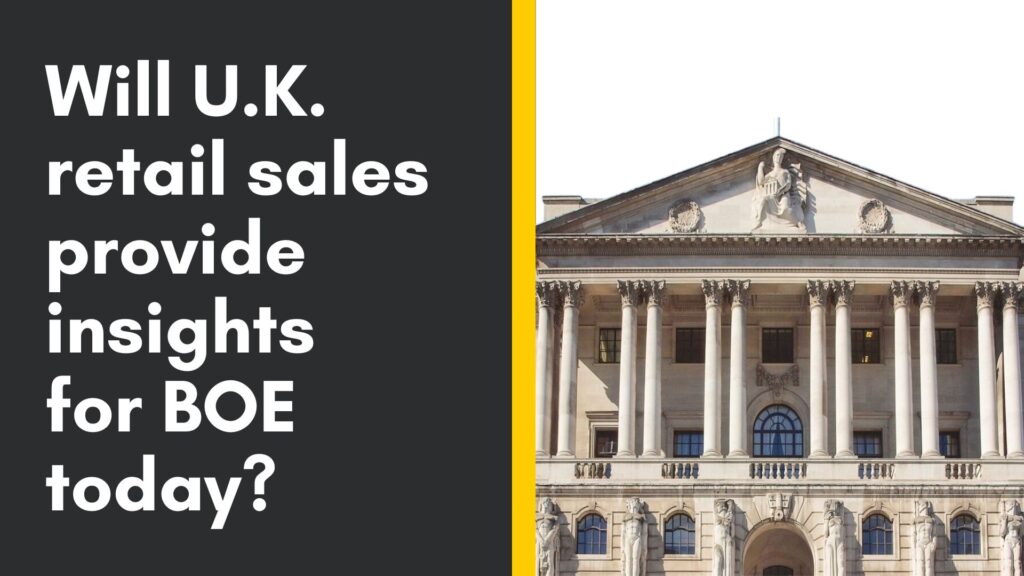 Will U. K retail sales provide Insights for BOE today?