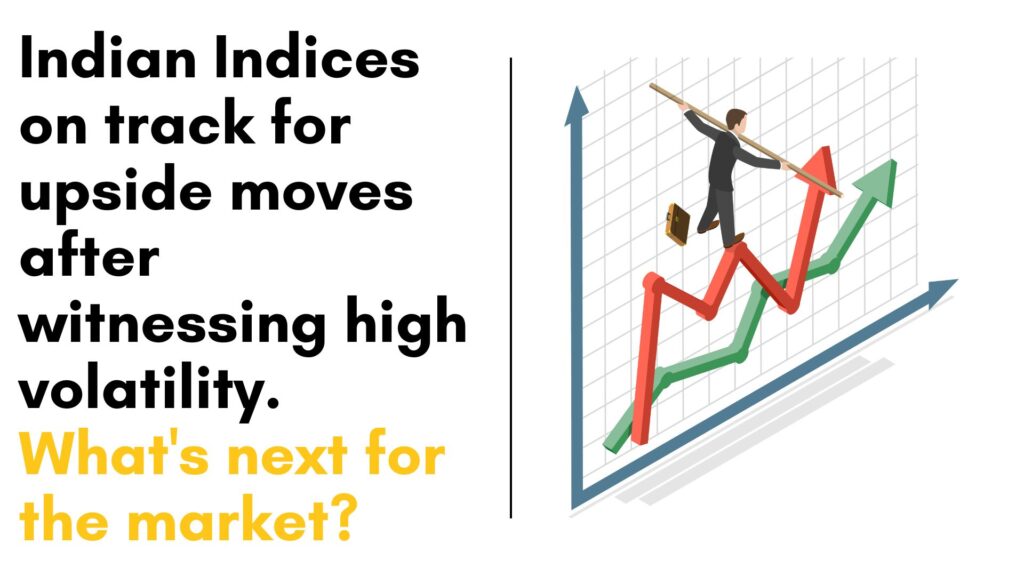 Indian Indices on track for upside moves after witnessing high volatility. What's next for the market?