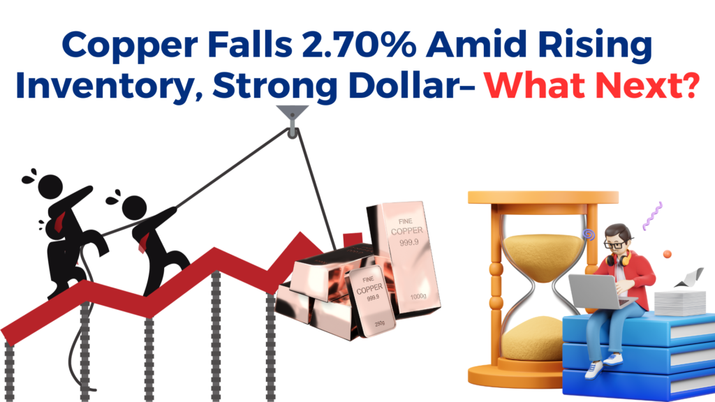 Copper falls 2.70% amid rising inventory, strong dollar– What next?