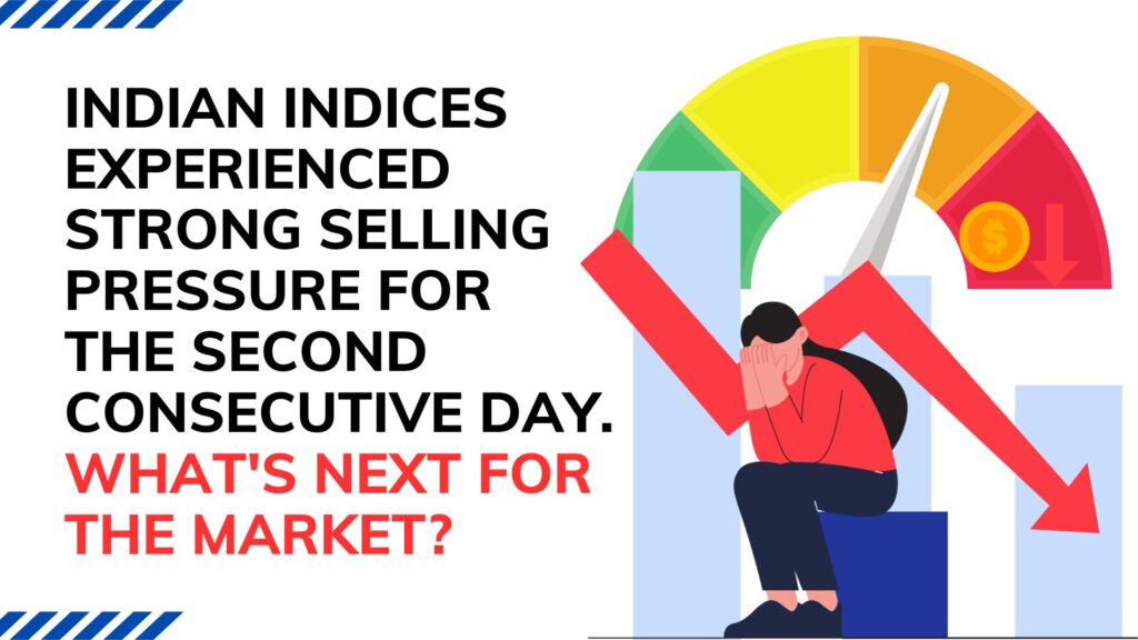 Indian Indices experienced strong selling pressure for the second consecutive day. What's next for the market?