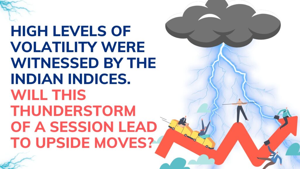 High levels of volatility were witnessed by the Indian Indices. Will this thunderstorm of a session lead to upside moves?