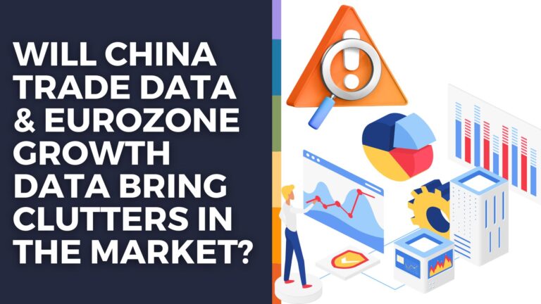 Will China Trade data and eurozone growth data bring clutters in the market?