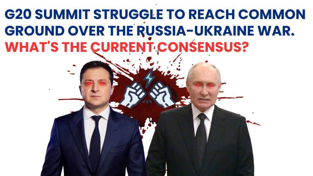 G20 summit struggle to reach common ground over the Russia-Ukraine war. What's the current consensus?