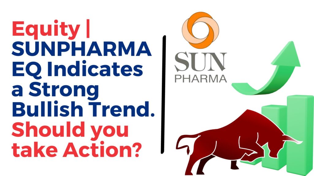 Equity | SUNPHARMA EQ indicates a strong bullish trend. Should you take action? 