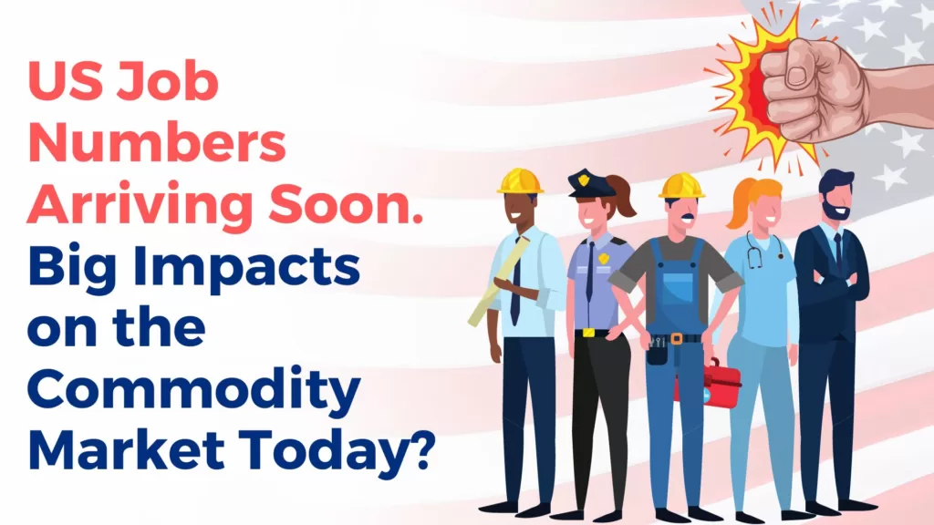 Commodity Market News | US Job Numbers arriving soon. Big impacts on the commodity market today?