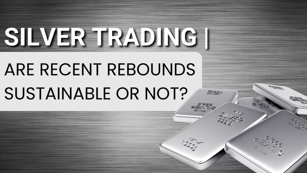 Silver Trading | Are recent rebounds sustainable or not?