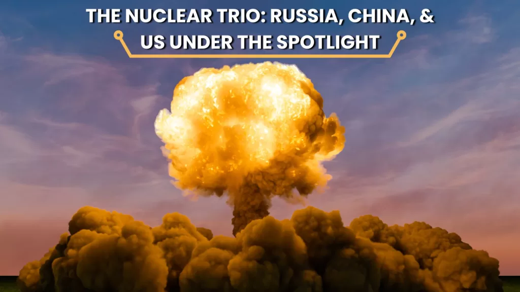 World News| The Nuclear Trio: Russia, China, & US Under The Spotlight
