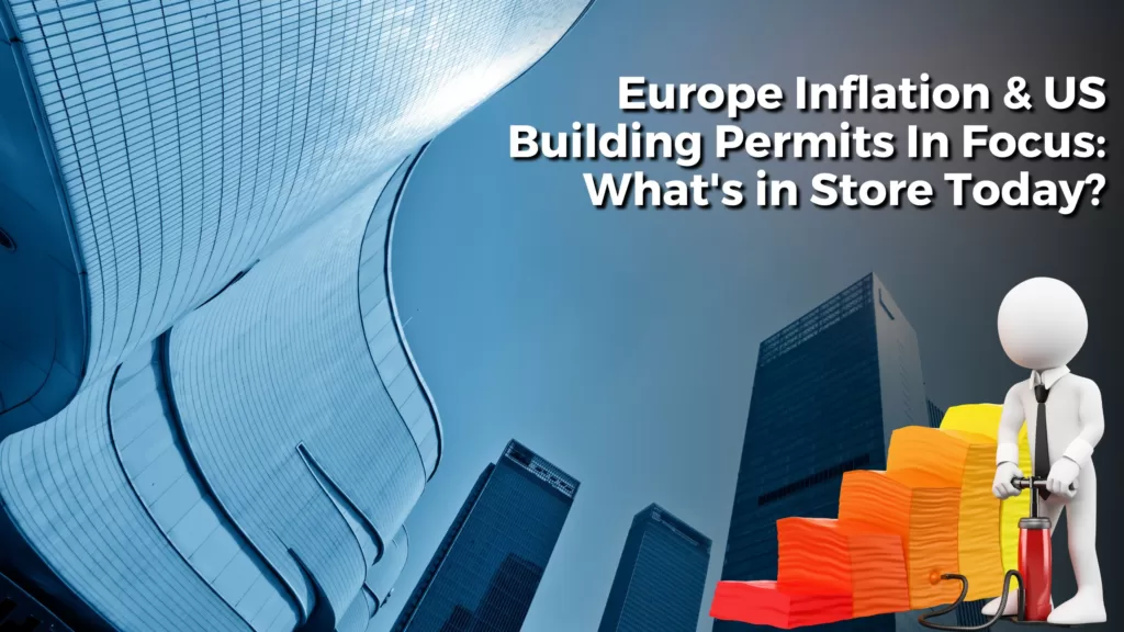 Europe Inflation & US Building Permits In Focus: What's in Store Today?