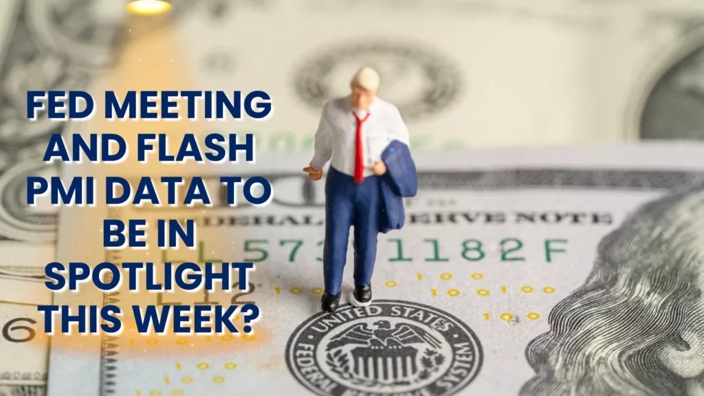 Fed Meeting and Flash PMI Data to be in spotlight this week?