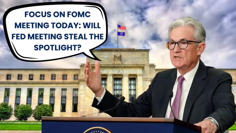 Focus on FOMC Meeting Today: Will Fed Meeting Steal the Spotlight?