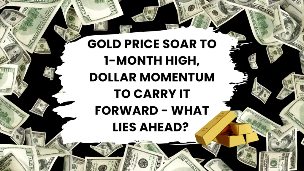 Gold Price Soar to 1-Month High, Dollar Momentum To Carry it Forward - What Lies Ahead?