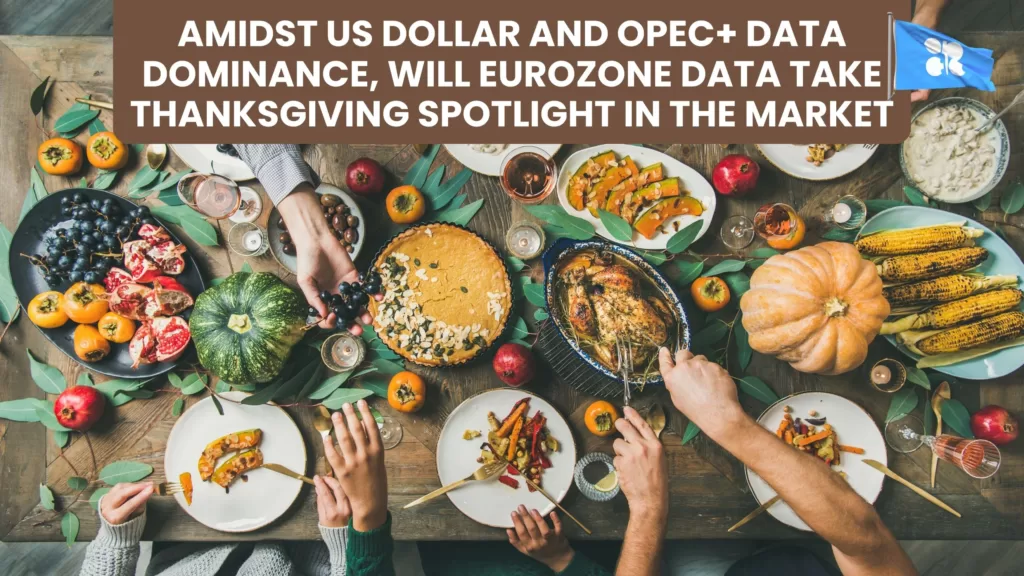 Amidst US dollar and OPEC+ data dominance, will Eurozone Data Take Thanksgiving Spotlight in the market?