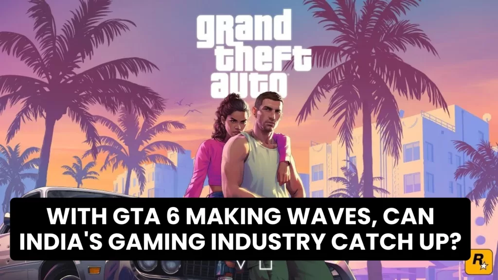 With GTA 6 Making Waves, Can India's Gaming Industry Catch Up?