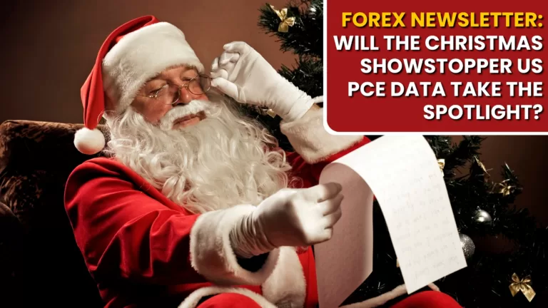 Forex News letter: Will the Christmas Showstopper US PCE Data take the spotlight?