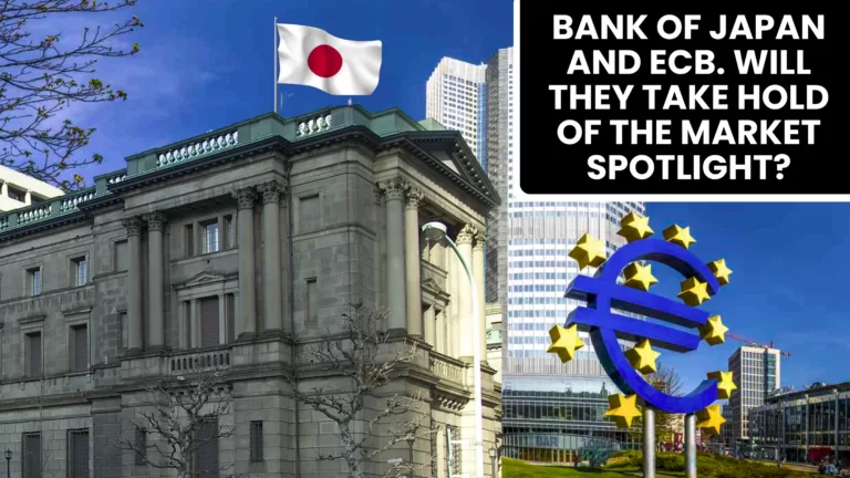 Bank of Japan and ECB. Will they take hold of the market spotlight?