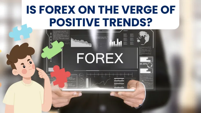 Forex Newsletter: Is Forex On The Verge of Positive Trends?