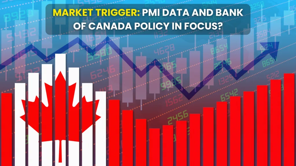 Market Trigger: PMI data and Bank of Canada Policy In Focus?
