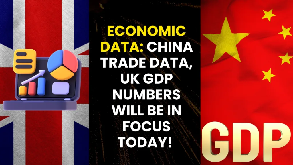 Economic Data: China trade data, UK GDP numbers will be in focus today!