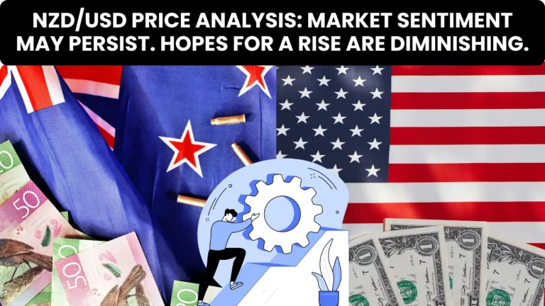 NZD/USD Price Analysis: Market sentiment may persist. Hopes for a rise are diminishing.