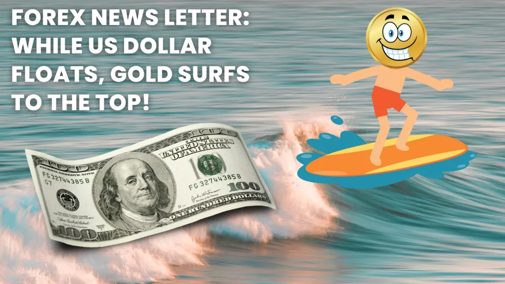 Forex News Letter: While US Dollar Floats, Gold Surfs to the Top!