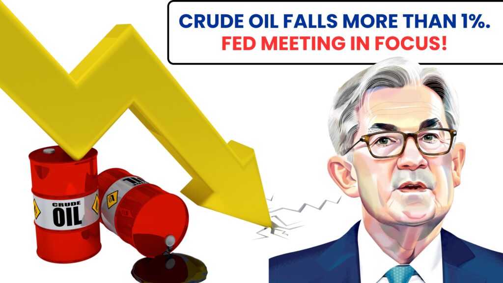 Crude oil falls more than 1%. Fed meeting in focus!