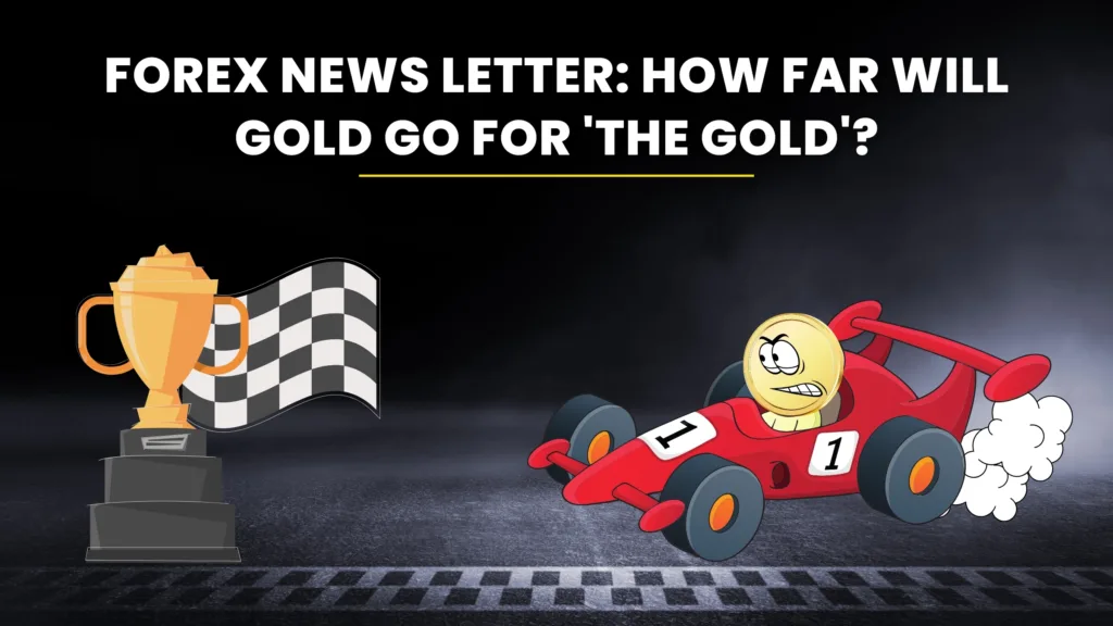 Forex News Letter: How Far Will Gold go for 'The Gold'?