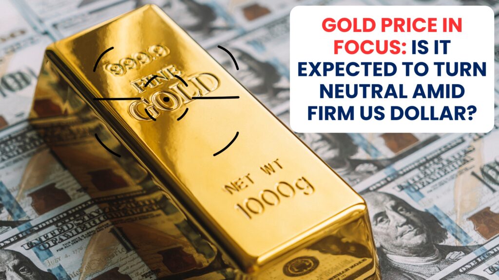 Gold Price in Focus: Is it expected to turn neutral amid firm US dollar?