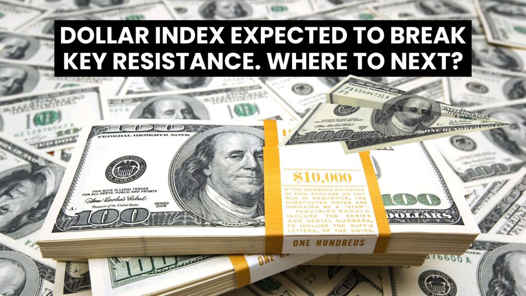 Dollar index expected to break key resistance. Where to Next?