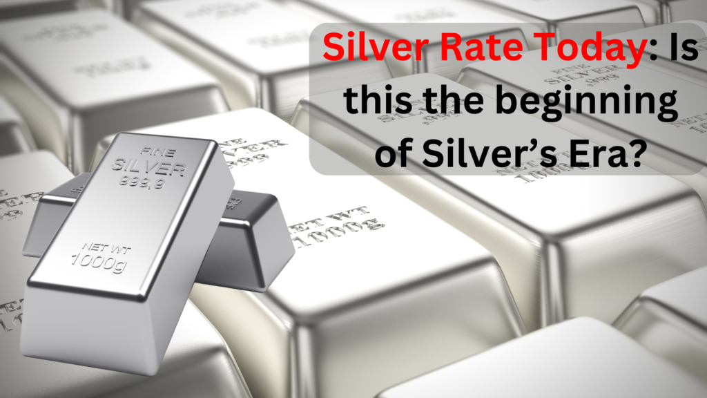 Silver Rate Today: Is this the beginning of Silver’s Era?