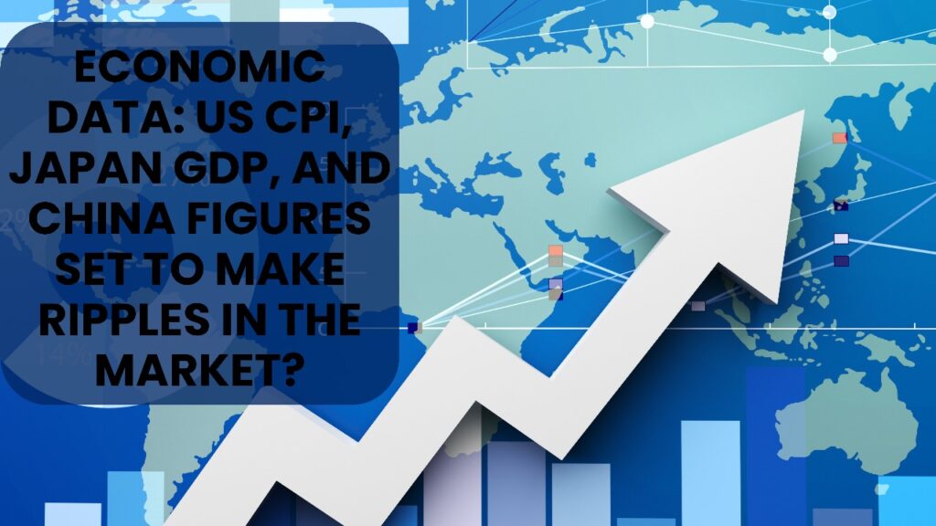 Economic Data: US CPI, Japan GDP, and China Figures Set To Make Ripples in the Market?